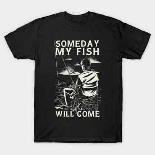 Some day my fish will come T-Shirt